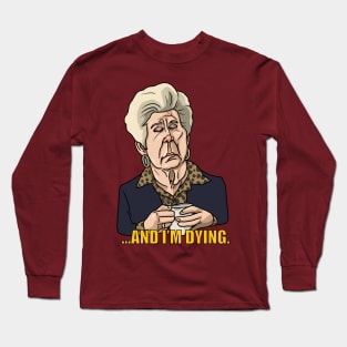 ..and I’m dying Long Sleeve T-Shirt